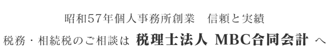 昭和57年個人事務所操業 信頼と実績 税務・相続税のご相談は税理新法人MBC合同会計へ